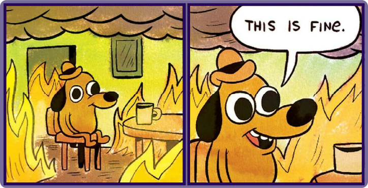Meme showing a dog in a room on fire thinking "this is fine."